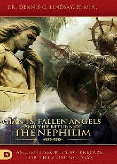 Giants, Fallen Angels and the Return of the Nephilim: Ancient Secrets to Prepare for the Coming Days, Hardcover/Dennis Dr Lindsay
