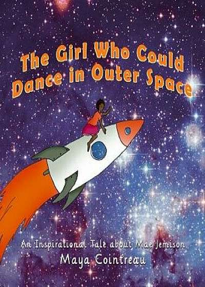 The Girl Who Could Dance in Outer Space - An Inspirational Tale About Mae Jemison, Hardcover/Maya Cointreau
