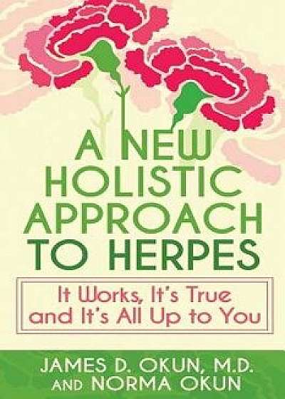 A New Holistic Approach to Herpes: It Works, It's True and It's All Up to You, Paperback/James Okun