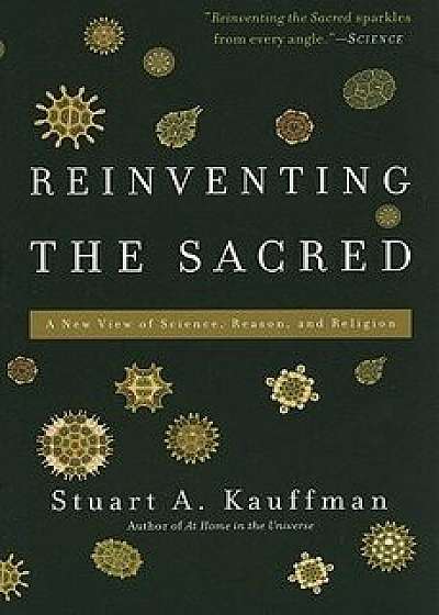 Reinventing the Sacred: A New View of Science, Reason, and Religion, Paperback/Stuart a. Kauffman