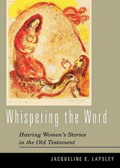 Whispering the Word: Hearing Women's Stories in the Old Testament, Paperback/Jacqueline E. Lapsley