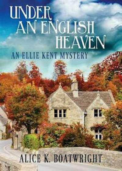 Under an English Heaven: An Ellie Kent Mystery, Paperback/Alice K. Boatwright