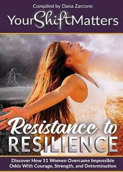 Your Shift Matters: Resistance to Resilience, Paperback/Dana Zarcone