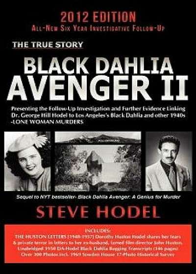 Black Dahlia Avenger II: Presenting the Follow-Up Investigation and Further Evidence Linking Dr. George Hill Hodel to Los Angeles's Black Dahli, Paperback/Steve Hodel