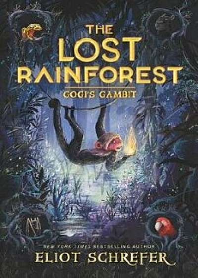 The Lost Rainforest: Gogi's Gambit, Hardcover/Eliot Schrefer