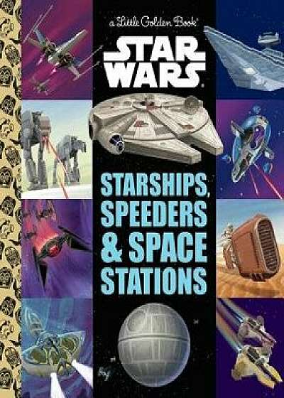 Starships, Speeders & Space Stations (Star Wars), Hardcover/Golden Books