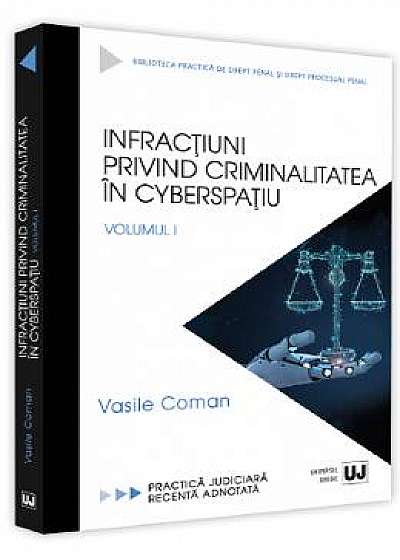 Infractiuni privind criminalitatea in cyberspatiu. Volumul 1