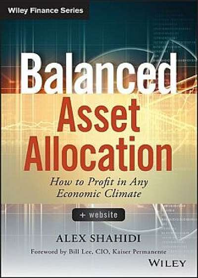 Balanced Asset Allocation: How to Profit in Any Economic Climate, Hardcover/Alex Shahidi