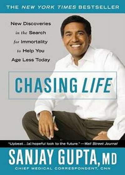 Chasing Life: New Discoveries in the Search for Immortality to Help You Age Less Today, Paperback/Sanjay Gupta