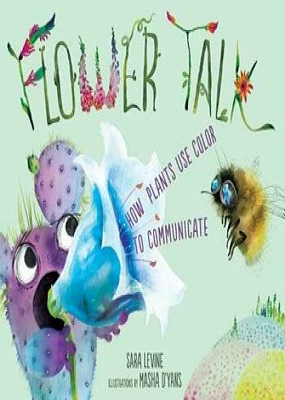 Flower Talk: How Plants Use Color to Communicate/Sara Levine