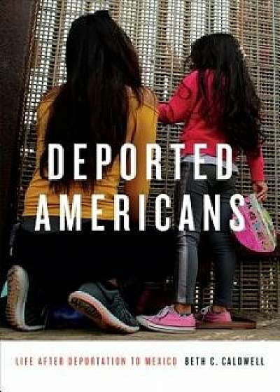 Deported Americans: Life After Deportation to Mexico, Paperback/Beth C. Caldwell