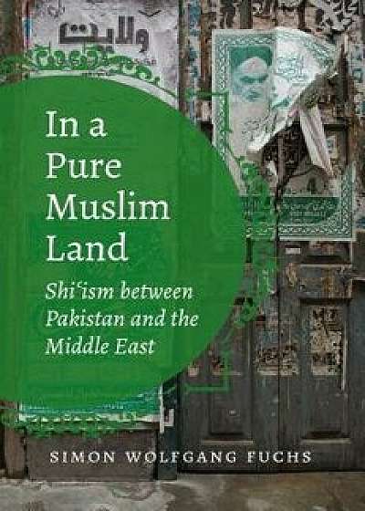 In a Pure Muslim Land: Shi'ism between Pakistan and the Middle East, Paperback/Simon Wolfgang Fuchs