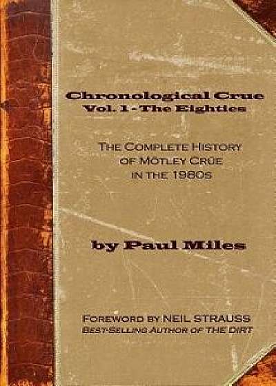 Chronological Crue Vol. 1 - The Eighties: The Complete History of Mötley Crüe in the 1980s, Paperback/Neil Strauss