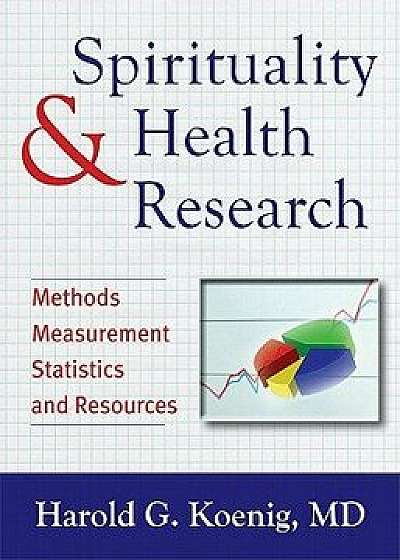 Spirituality & Health Research: Methods, Measurements, Statistics, and Resources, Paperback/Harold G. Koenig