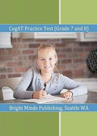 Cogat Practice Test (Grade 7 and 8), Paperback/Wa Bright Minds Publishing Seattle