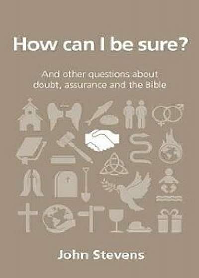 How Can I Be Sure?: And Other Questions about Doubt, Assurance and the Bible, Paperback/John Stevens