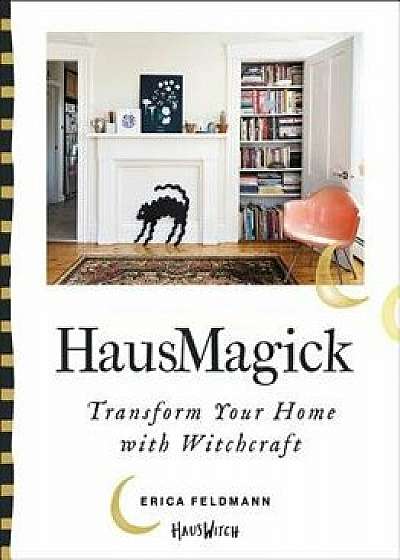 Hausmagick: Transform Your Home with Witchcraft, Hardcover/Erica Feldmann
