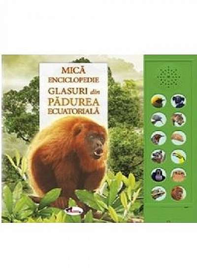 Mica enciclopedie. Glasuri din padurea ecuatoriala. Carte cu sunete