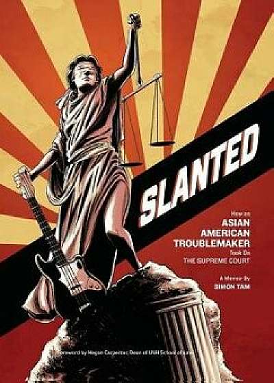 Slanted: How an Asian American Troublemaker Took on the Supreme Court, Hardcover/Simon Tam