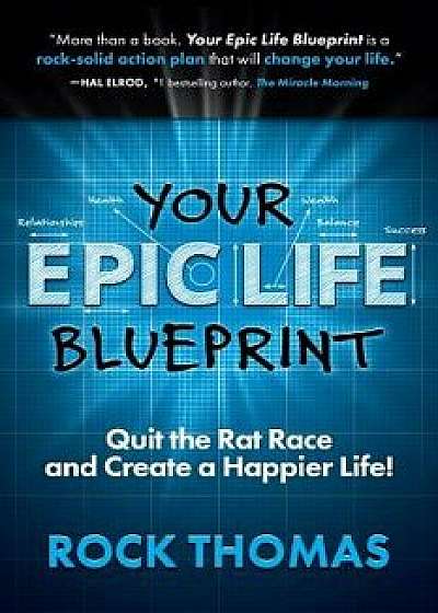 Your Epic Life Blueprint: Quit the Rat Race and Create a Happier Life!, Paperback/Rock Thomas