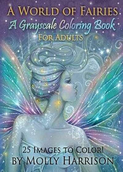 A World of Fairies - A Fantasy Grayscale Coloring Book for Adults: Flower Fairies, and Celestial Fairies by Molly Harrison Fantasy Art, Paperback/Molly Harrison