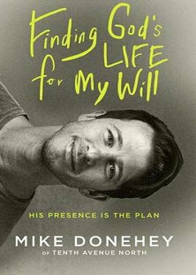 Finding God's Life for My Will: His Presence Is the Plan, Paperback/Mike Donehey
