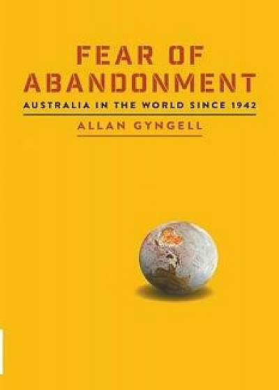 Fear of Abandonment: Australia in the World Since 1942, Paperback/Allan Gyngell