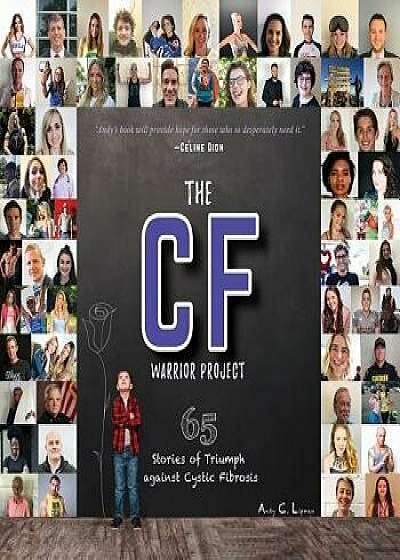 The CF Warrior Project: 65 Stories of Triumph against Cystic Fibrosis, Paperback/Andy Lipman
