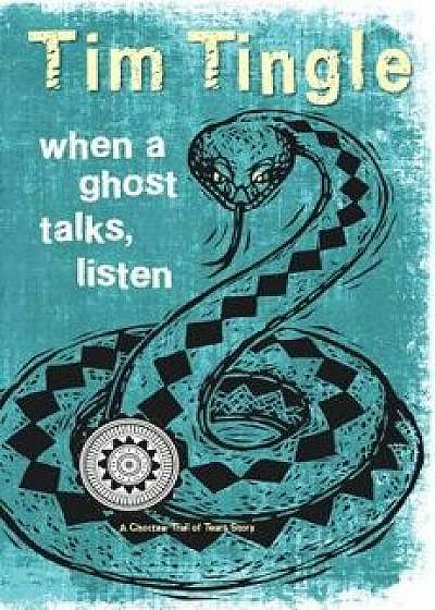 When a Ghost Talks, Listen: A Choctaw Trail of Tears Story, Hardcover/Tim Tingle