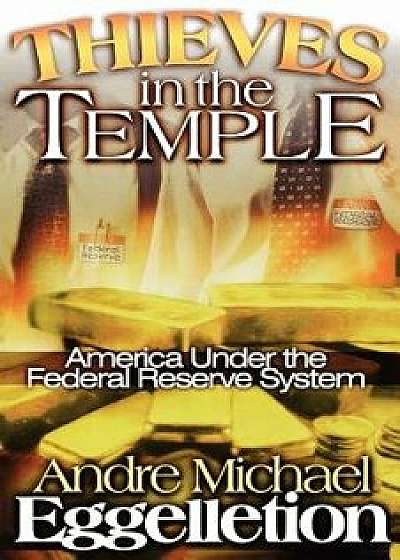 Thieves in the Temple - America Under the Federal Reserve System, Paperback/Andre Eggelletion