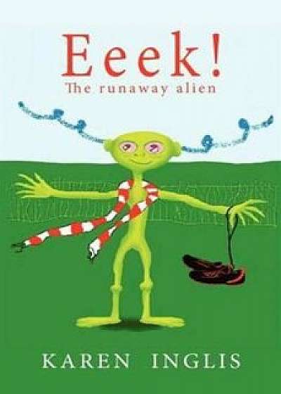 Eeek! the Runaway Alien, Paperback/Karen Inglis