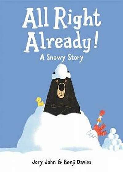 All Right Already!: A Snowy Story, Hardcover/Jory John