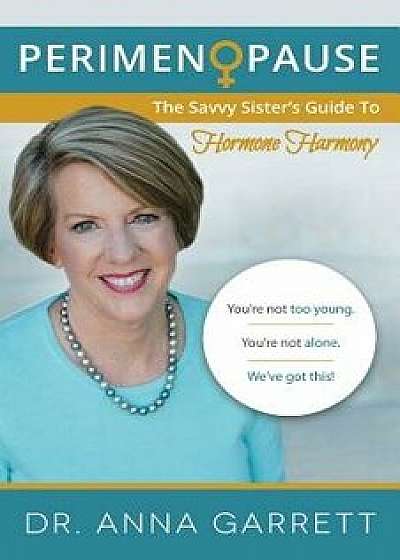Perimenopause: The Savvy Sister's Guide to Hormone Harmony, Paperback/Dr Anna Garrett