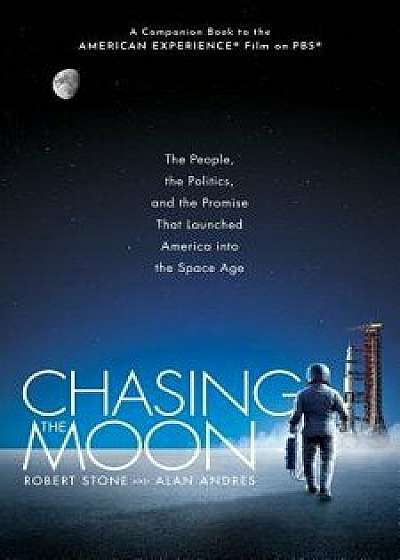 Chasing the Moon: The People, the Politics, and the Promise That Launched America Into the Space Age, Hardcover/Robert L. Stone