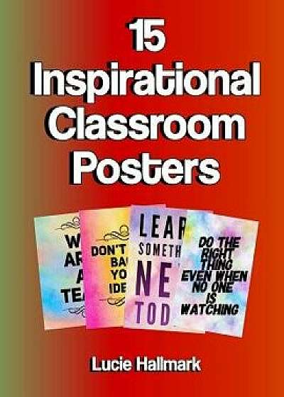 15 Inspirational Classroom Posters: School Classroom and Teacher Decorations - 11 X 8.5, Paperback/Lucie Hallmark