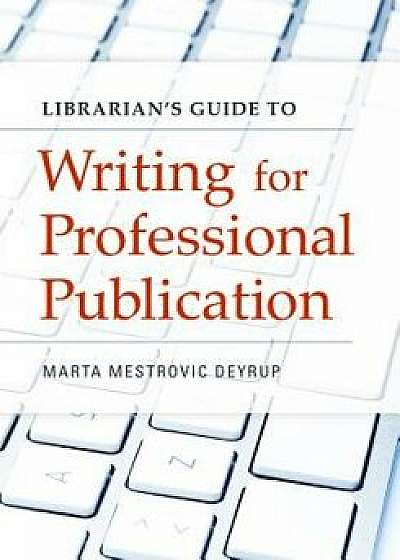 Librarian's Guide to Writing for Professional Publication, Paperback/Marta Deyrup