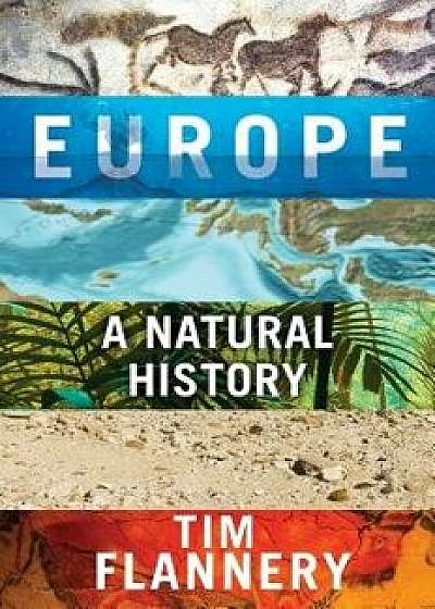 Europe: A Natural History, Hardcover/Tim Flannery