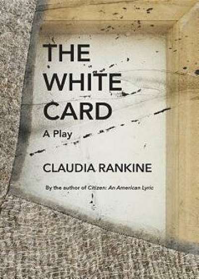 The White Card: A Play, Paperback/Claudia Rankine
