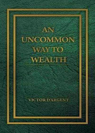 An Uncommon Way to Wealth, Paperback/Victor D'Argent
