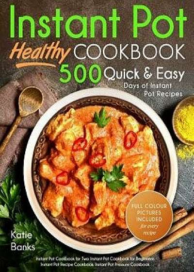 Instant Pot Cookbook: Healthy 500 Quick & Easy Days of Instant Pot Recipes: Instant Pot Cookbook for Two: Instant Pot Cookbook for Beginners, Paperback/Katie Banks