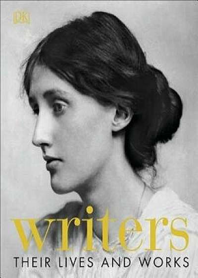 Writers: Their Lives and Works, Hardcover/DK