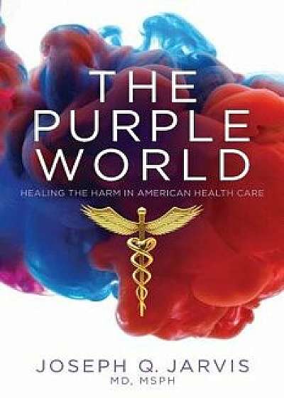 The Purple World: Healing the Harm in American Health Care, Paperback/Joseph Q. Jarvis