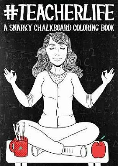 Teacher Life: A Snarky Chalkboard Coloring Book, Paperback/Papeterie Bleu