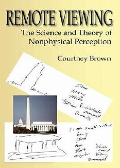 Remote Viewing: The Science and Theory of Nonphysical Perception, Paperback/Courtney Brown