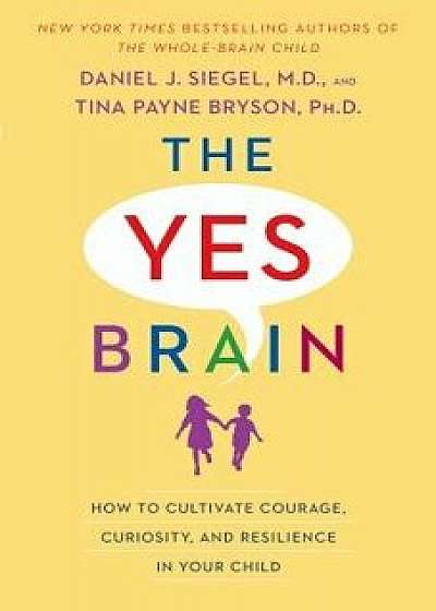 The Yes Brain: How to Cultivate Courage, Curiosity, and Resilience in Your Child, Paperback/Daniel J. Siegel
