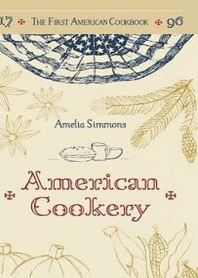 The First American Cookbook: A Facsimile of American Cookery, 1796, Hardcover/Amelia Simmons
