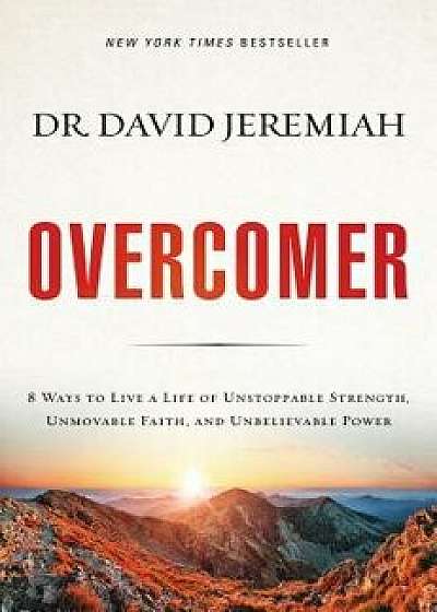 Overcomer: 8 Ways to Live a Life of Unstoppable Strength, Unmovable Faith, and Unbelievable Power, Hardcover/David Jeremiah