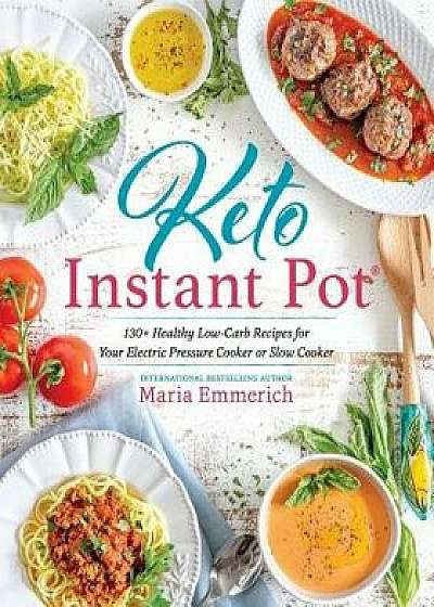 Keto Instant Pot: 130+ Healthy Low-Carb Recipes for Your Electric Pressure Cooker or Slow Cooker, Paperback/Maria Emmerich