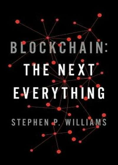 Blockchain: The Next Everything, Hardcover/Stephen P. Williams