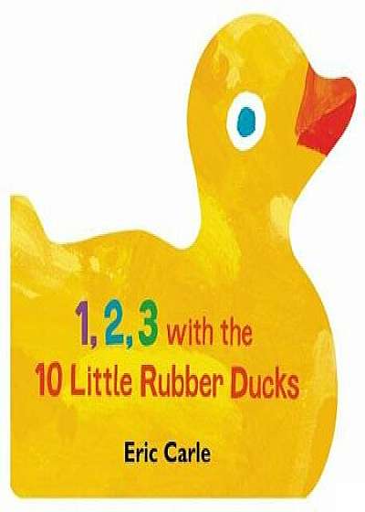 1, 2, 3 with the 10 Little Rubber Ducks: A Spring Counting Book/Eric Carle